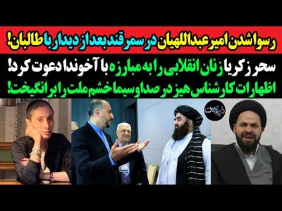 رسوایی امیرعبداللهیان در سمرقند بعد از دیدار با طالبان!سحر زکریا زنان را به مبارزه با رژیم دعوت کرد!