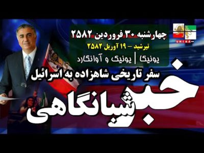 اخبار شبانگاهی یونیکا – چهارشنبه ۳۰ فروردین ۲۵۸۲ | دومین دیدار شاهزاده رضا پهلوی با نتانیاهو