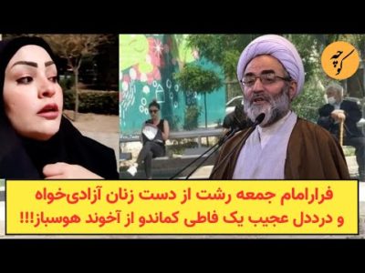 فرارامام جمعه رشت از دست زنان آزادی‌خواه و درد‌دل عجیب یک فاطی کماندو از آخوند هوسباز!!!